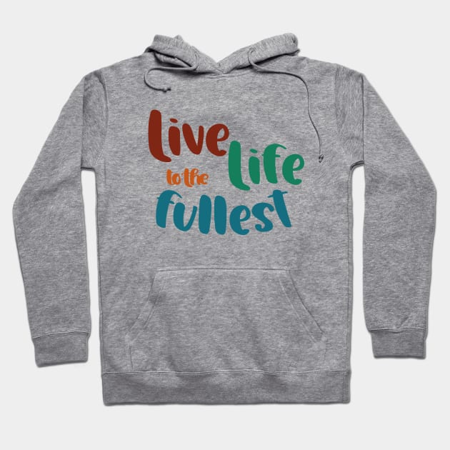 Live Life to the Fullest Hoodie by Unified by Design